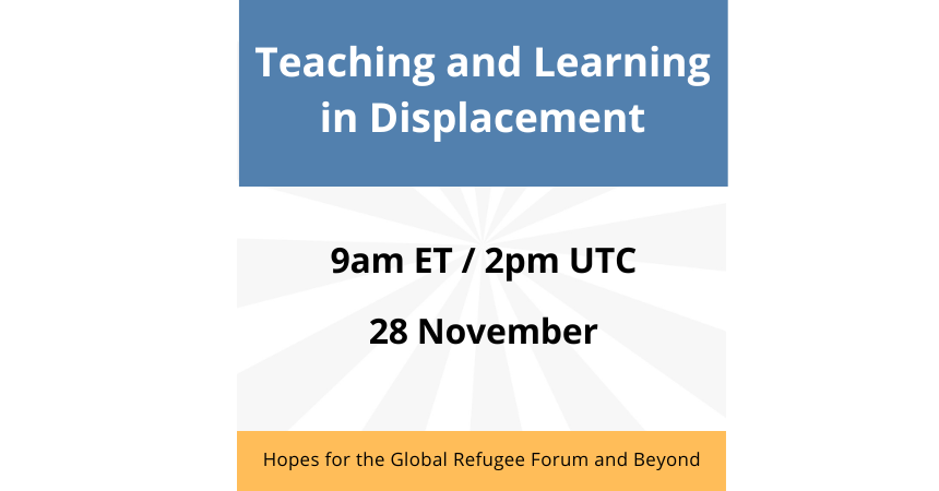 Teaching and Learning in Displacement: 9am ET/2pm UTC. Hopes for the Global Refugee Forum and Beyond